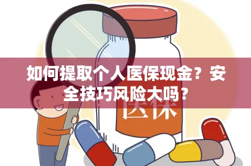 如何提取个人医保现金？安全技巧风险大吗？