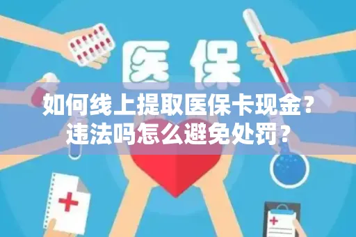 如何线上提取医保卡现金？违法吗怎么避免处罚？